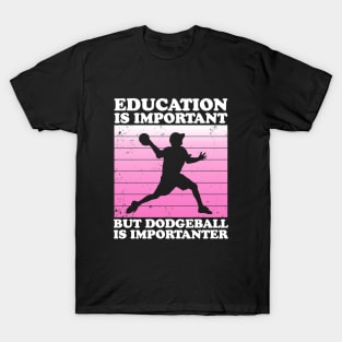 Male Education is Important But Dodgeball is Importanter T-Shirt